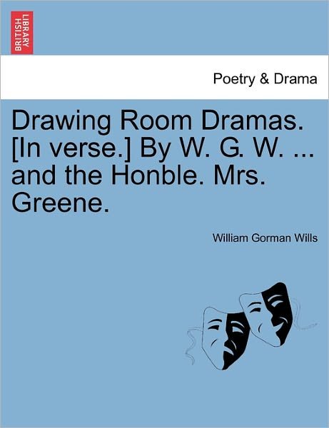 Cover for William Gorman Wills · Drawing Room Dramas. [in Verse.] by W. G. W. ... and the Honble. Mrs. Greene. (Taschenbuch) (2011)