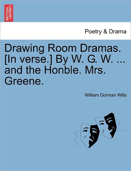 Cover for William Gorman Wills · Drawing Room Dramas. [in Verse.] by W. G. W. ... and the Honble. Mrs. Greene. (Paperback Book) (2011)