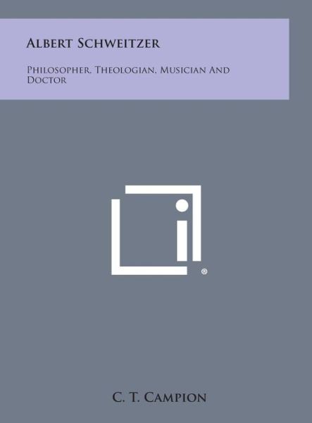 Albert Schweitzer: Philosopher, Theologian, Musician and Doctor - C T Campion - Böcker - Literary Licensing, LLC - 9781258833725 - 27 oktober 2013