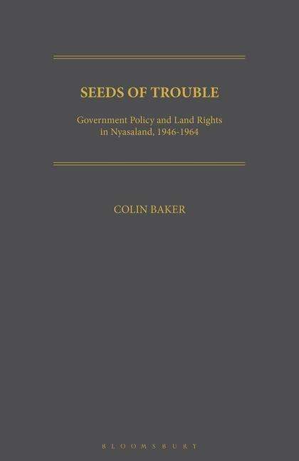 Cover for Baker, Colin (University of Glamorgan, UK) · Seeds of Trouble: Government Policy and Land Rights in Nyasaland, 1946-1964 (Paperback Book) (2021)