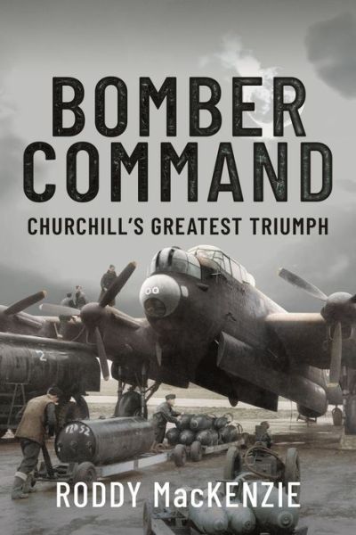 Cover for Roddy MacKenzie · Bomber Command: Churchill's Greatest Triumph (Hardcover Book) (2023)