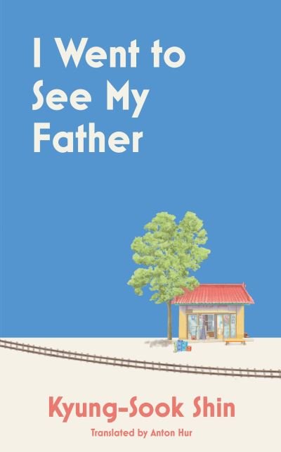 Cover for Kyung-Sook Shin · I Went to See My Father: The instant Korean bestseller (Paperback Bog) (2023)