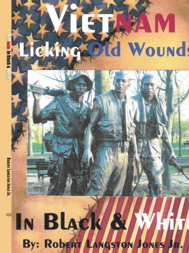 Vietnam, in Black & White: Licking Old Wounds - Robert Jones - Libros - AuthorHouse - 9781418482725 - 14 de julio de 2004