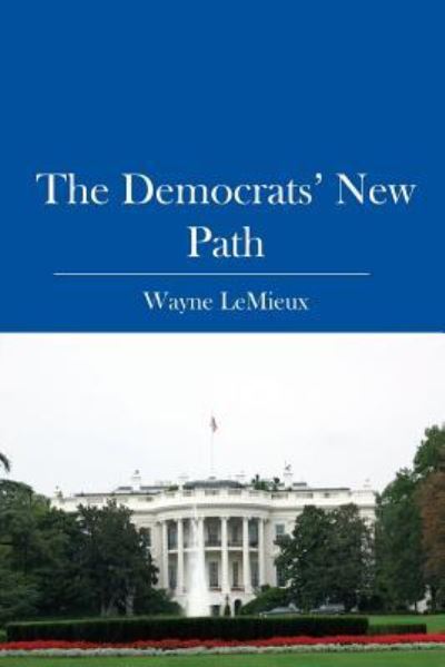 The Democrats' New Path - Wayne LeMieux - Books - BookSurge Publishing - 9781419638725 - October 12, 2006