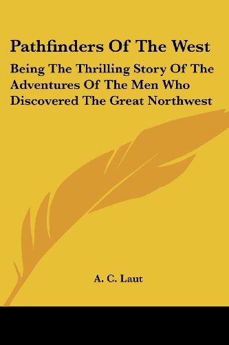 Cover for A. C. Laut · Pathfinders of the West: Being the Thrilling Story of the Adventures of the men Who Discovered the Great Northwest (Paperback Book) (2006)