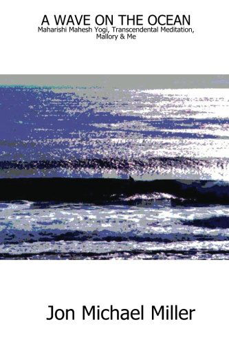 A Wave on the Ocean:  Maharishi Mahesh Yogi, Transcendental Meditation, Mallory & Me - Jon Michael Miller - Books - lulu.com - 9781430303725 - February 7, 2007