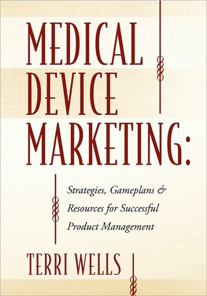 Cover for Terri Wells · Medical Device Marketing: Strategies, Gameplans &amp; Resources for Successful Product Management (Paperback Book) (2010)