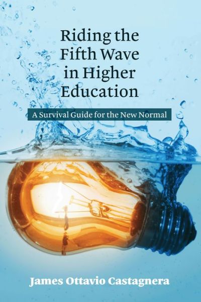 Cover for James Ottavio Castagnera · Riding the Fifth Wave in Higher Education: A Survival Guide for the New Normal (Hardcover Book) [New edition] (2018)