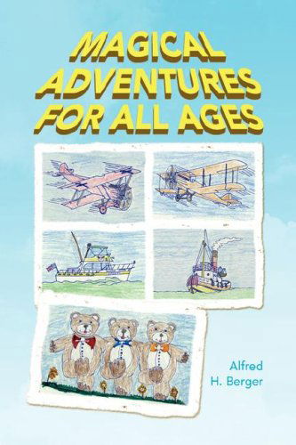Magical Adventures for All Ages - Alfred H. Berger - Books - Xlibris - 9781436314725 - March 12, 2008