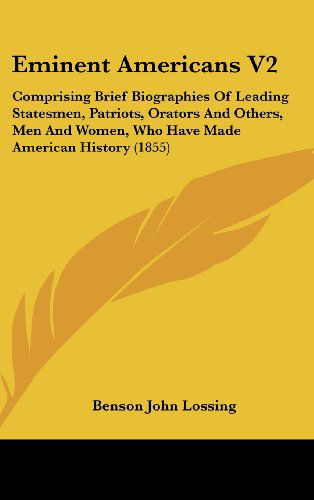 Cover for Benson John Lossing · Eminent Americans V2: Comprising Brief Biographies of Leading Statesmen, Patriots, Orators and Others, men and Women, Who Have Made American History (1855) (Hardcover Book) (2008)