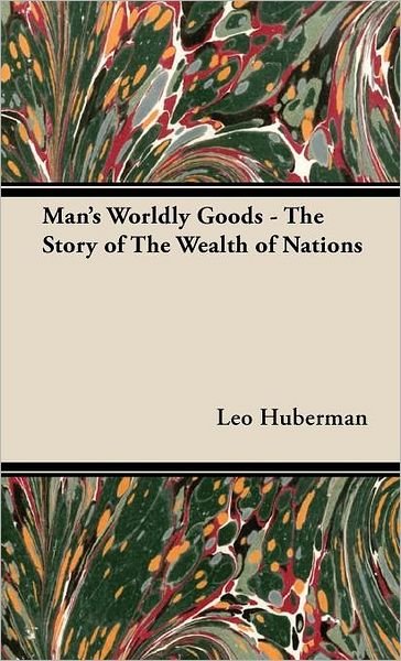 Cover for Leo Huberman · Man's Worldly Goods - the Story of the Wealth of Nations (Hardcover Book) (2008)