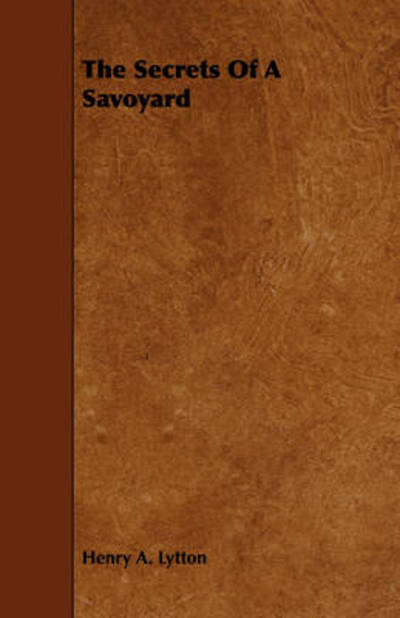 The Secrets of a Savoyard - Henry a Lytton - Books - Adams Press - 9781443781725 - December 17, 2008