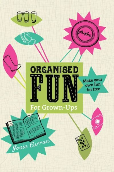 Cover for Josie Curran · Organised Fun for Grown-Ups: Make your own fun for free (Paperback Book) (2014)