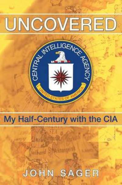 Cover for John Sager · Uncovered: My Half-century with the Cia (Paperback Book) (2013)