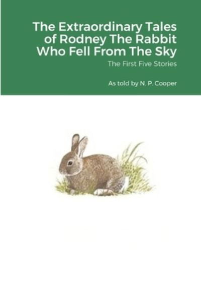 Cover for N. P. Cooper · Extraordinary Tales of Rodney the Rabbit Who Fell from the Sky (Book) (2021)