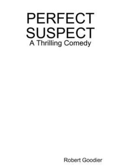 Perfect Suspect - Robert Goodier - Books - Lulu Press, Inc. - 9781471766725 - June 30, 2012