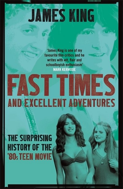 Fast Times And Excellent Adventures: The Surprising History Of The 80s Teen Movie - James King - Books - CONSTABLE - 9781472123725 - February 27, 2018