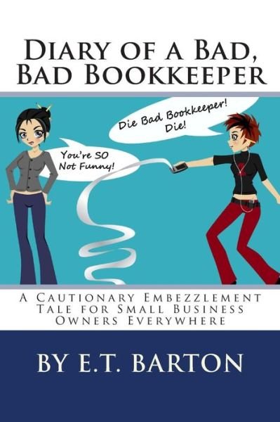 Cover for E T Barton · Diary of a Bad, Bad Bookkeeper: a Cautionary Embezzlement Tale for Small Business Owners Everywhere (Taschenbuch) (2012)