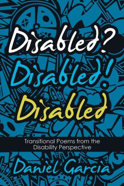 Cover for Daniel Garcia · Disabled? Disabled! Disabled: Transitional Poems from the Disability Perspective (Paperback Book) (2020)