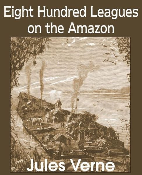 Eight Hundred Leagues on the Amazon - Jules Verne - Bøker - Bottom of the Hill Publishing - 9781483703725 - 2014