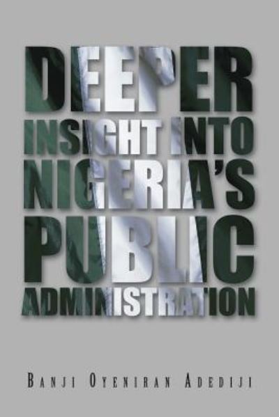 Cover for Banji Oyeniran Adediji · Deeper Insight into Nigeria's Public Administration (Paperback Book) (2013)