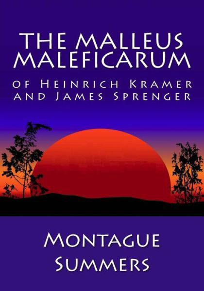 The Malleus Maleficarum of Heinrich Kramer and James Sprenger - Montague Summers - Books - Createspace - 9781492374725 - September 9, 2013