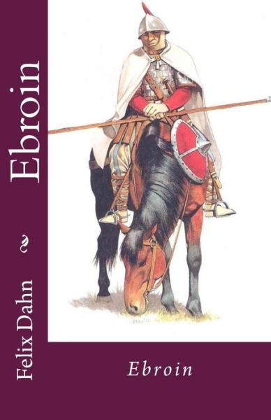 Ebroin - Felix Dahn - Books - Createspace - 9781494833725 - December 30, 2013