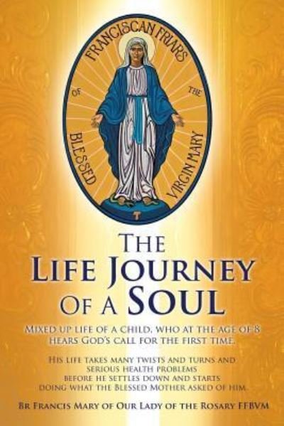 The Life Journey Of A Soul - Br Francis Mary of Our Lady of Th Ffbvm - Books - Xulon Press - 9781498497725 - February 6, 2017
