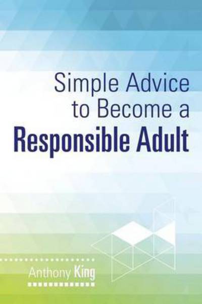 Cover for Anthony King · Simple Advice to Become a Responsible Adult (Paperback Book) (2014)