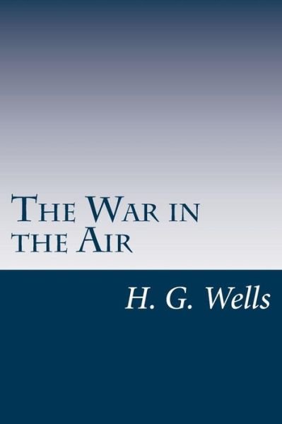 The War in the Air - H G Wells - Kirjat - Createspace - 9781499304725 - torstai 1. toukokuuta 2014