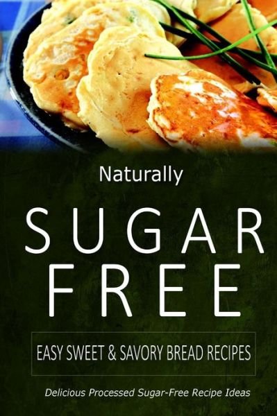 Cover for Naturally Sugar-free · Naturally Sugar-free - Easy Sweet &amp; Savory Bread Recipes: Delicious Sugar-free and Diabetic-friendly Recipes for the Health-conscious (Paperback Book) (2014)