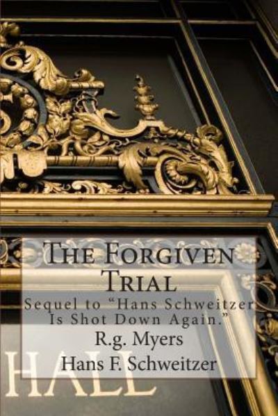 Cover for R G Myers · The Forgiven Trial: Sequel to Hans Schweitzer is Shot Down Again (Paperback Book) (2014)