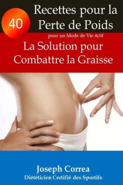 Cover for Correa (Dieteticien Certifie Des Sportif · 40 Recettes Pour La Perte De Poids Pour Un Mode De Vie Actif: La Solution Pour Combattre La Graisse (Pocketbok) (2014)