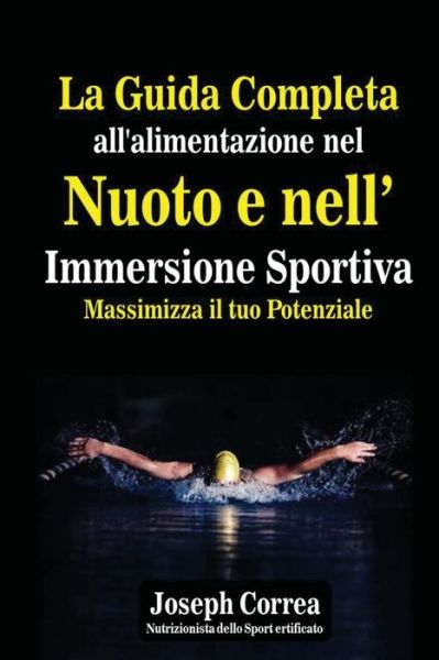 Cover for Correa (Nutrizionista Dello Sport Certif · La Guida Completa All'alimentazione Nel Nuoto E Nell' Immersione Sportiva: Massimizza Il Tuo Potenziale (Paperback Book) (2014)