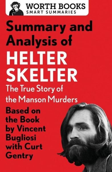 Cover for Worth Books · Summary and Analysis of Helter Skelter: The True Story of the Manson Murders: Based on the Book by Vincent Bugliosi with Curt Gentry - Smart Summaries (Paperback Bog) (2017)