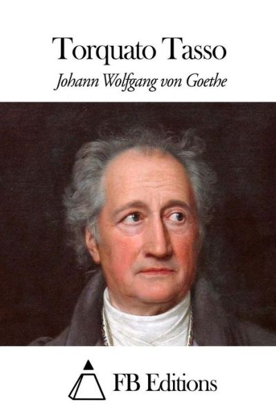 Torquato Tasso - Johann Wolfgang Von Goethe - Books - Createspace - 9781508639725 - February 25, 2015