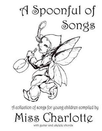 A Spoonful of Songs - Charlotte - Bøger - Createspace Independent Publishing Platf - 9781517309725 - 1. oktober 2015