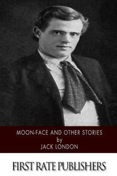 Moon-Face and Other Stories - Jack London - Böcker - Createspace Independent Publishing Platf - 9781518737725 - 24 oktober 2015