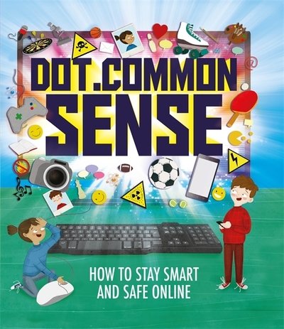 Dot.Common Sense: How to stay smart and safe online - Ben Hubbard - Bøker - Hachette Children's Group - 9781526305725 - 14. februar 2019