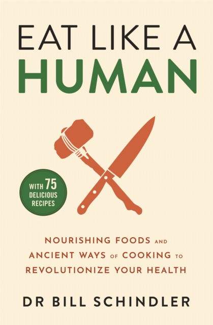 Cover for Bill Schindler · Eat Like a Human: Nourishing Foods and Ancient Ways of Cooking to Revolutionise Your Health (Pocketbok) (2024)