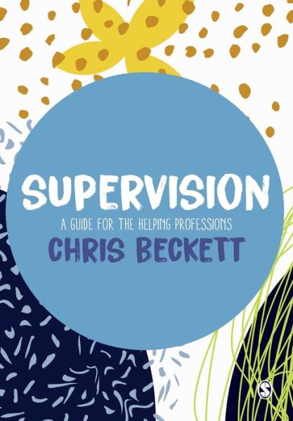 Supervision: A guide for the helping professions - Chris Beckett - Books - Sage Publications Ltd - 9781529700725 - November 25, 2020