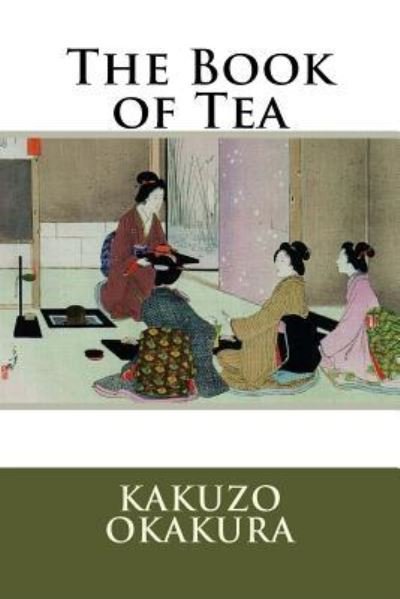 The Book of Tea - Kakuzo Okakura - Boeken - Createspace Independent Publishing Platf - 9781535468725 - 25 juli 2016