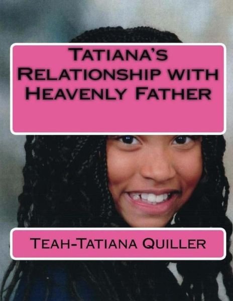 Cover for Teah-Tatiana Seraiah Quiller · Tatiana's Relationship with Heavenly Father (Paperback Bog) (2017)