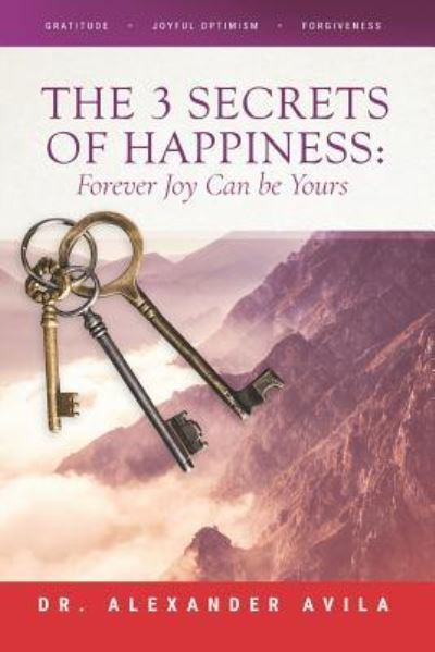 Cover for Alexander Avila · The 3 Secrets of Happiness (Paperback Book) (2017)