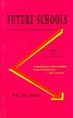 Cover for Rg Dixon · Future Schools &amp; How to Get There from Here: a Primer for Evolutionaries (Paperback Book) (1992)