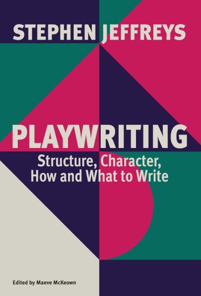 Playwriting Structure, Character, How and What to Write - Stephen Jeffreys - Books - Theatre Communications Group, Incorporat - 9781559369725 - March 10, 2020