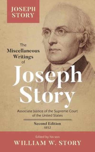 Cover for Joseph Story · The Miscellaneous Writings of Joseph Story: Associate Justice of the Supreme Court of the United States ... Second Edition (1852) (Hardcover Book) (2017)