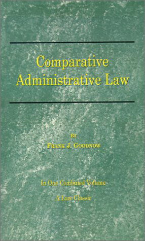 Cover for Frank J. Goodnow · Comparative Administrative Law: in One Combined Volume; Volume-i Organization, Volume-ii Legal Relations (Law Classic) (Vol 1 &amp; 2) (Paperback Book) (2000)