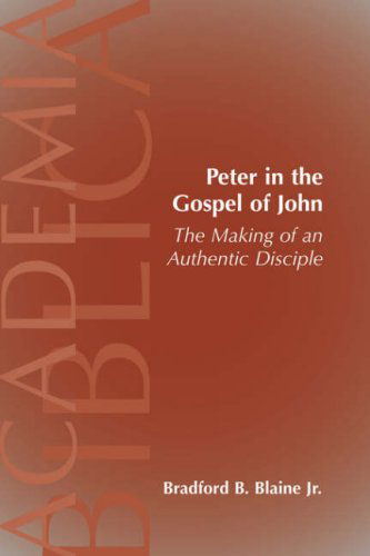 Cover for Bradford B. Blaine Jr. · Peter in the Gospel of John: the Making of an Authentic Disciple (Society of Biblical Literature Academia Biblica) (Paperback Book) (2007)