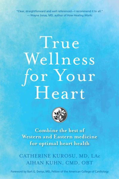 Cover for Kurosu, Catherine Jeane, MD, LAC · True Wellness for Your Heart: Combine The Best Of Western And Eastern Medicine For Optimal Heart Health - True Wellness (Hardcover Book) [New edition] (2023)